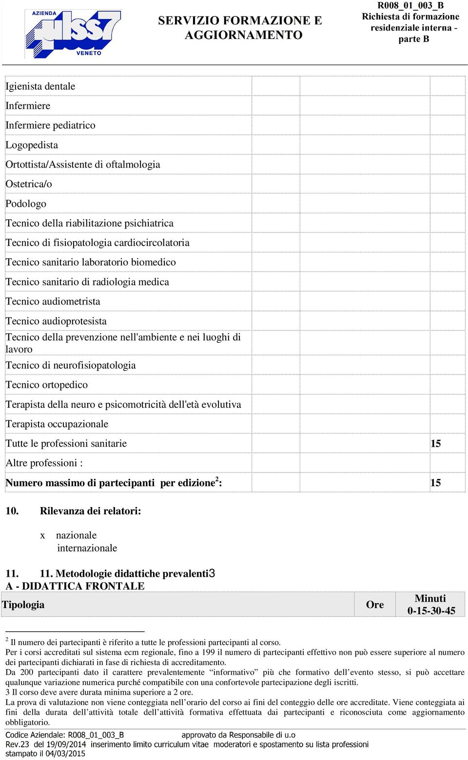 neurofisiopatologia Tecnico ortopedico Terapista della neuro e psicomotricità dell'età evolutiva Terapista occupazionale Tutte le professioni sanitarie 15 Altre professioni : Numero massimo di