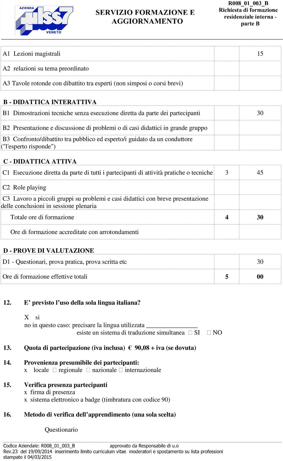 ("l'esperto risponde") C - DIDATTICA ATTIVA C1 Esecuzione diretta da parte di tutti i partecipanti di attività pratiche o tecniche 3 45 C2 Role playing C3 Lavoro a piccoli gruppi su problemi e casi