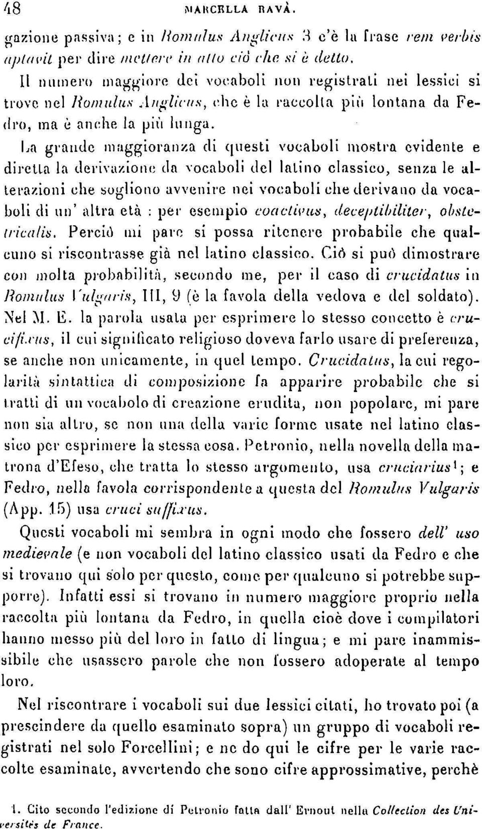 La grande maggioranza di questi vocaboli mostra evidente e diretta la derivazione da vocaboli del latino classico, senza le alterazioni che sogliono avvenire nei vocaboli che derivano da vocaboli di