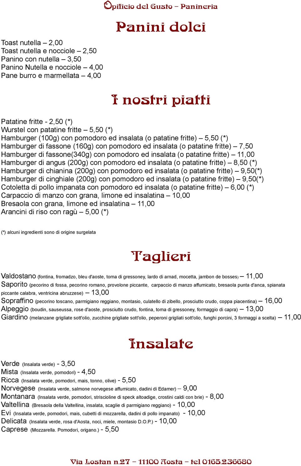 7,50 Hamburger di fassone(340g) con pomodoro ed insalata (o patatine fritte) 11,00 Hamburger di angus (200g) con pomodoro ed insalata (o patatine fritte) 8,50 (*) Hamburger di chianina (200g) con