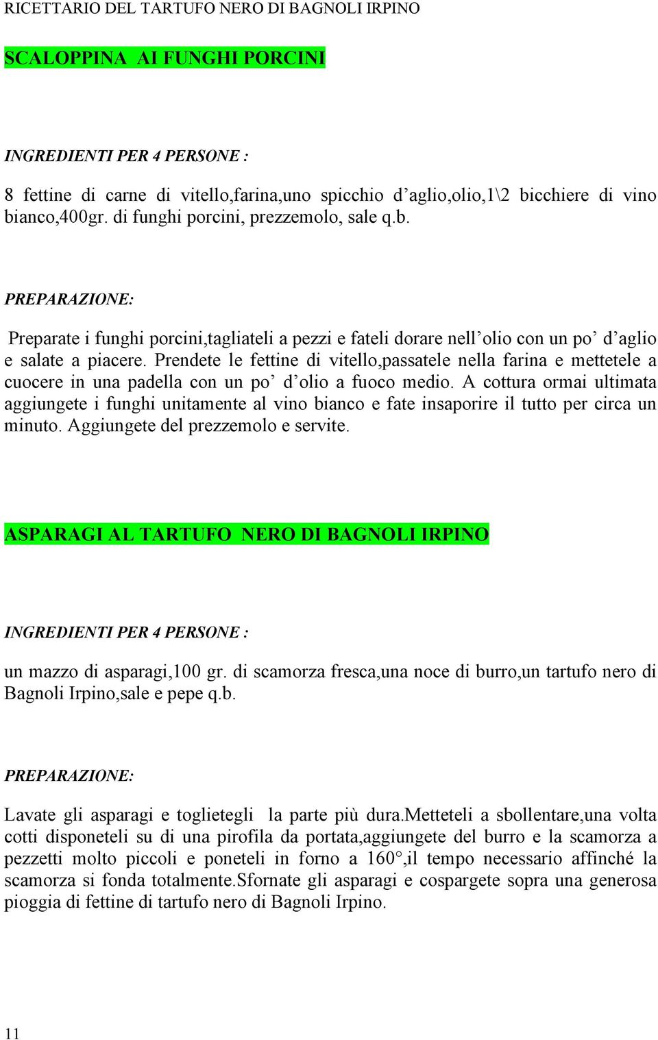 Prendete le fettine di vitello,passatele nella farina e mettetele a cuocere in una padella con un po d olio a fuoco medio.