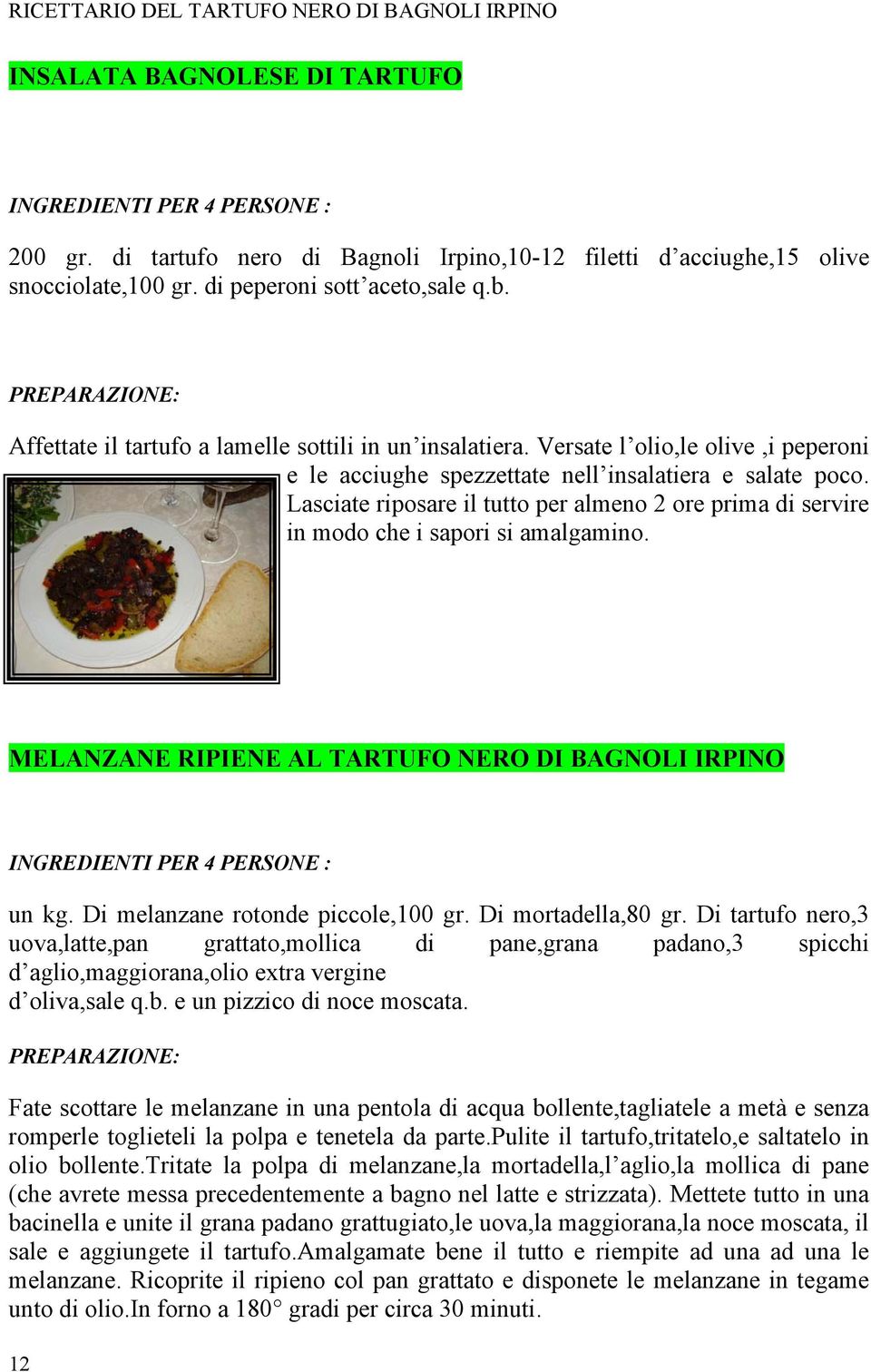 Lasciate riposare il tutto per almeno 2 ore prima di servire in modo che i sapori si amalgamino. MELANZANE RIPIENE AL TARTUFO NERO DI BAGNOLI IRPINO un kg. Di melanzane rotonde piccole,100 gr.