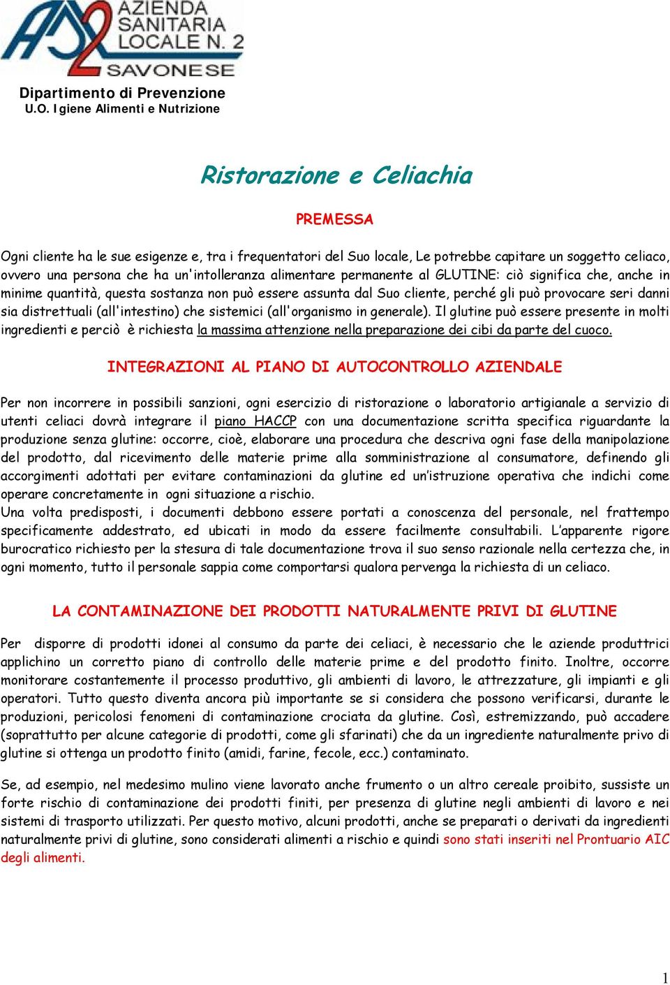 ha un'intolleranza alimentare permanente al GLUTINE: ciò significa che, anche in minime quantità, questa sostanza non può essere assunta dal Suo cliente, perché gli può provocare seri danni sia