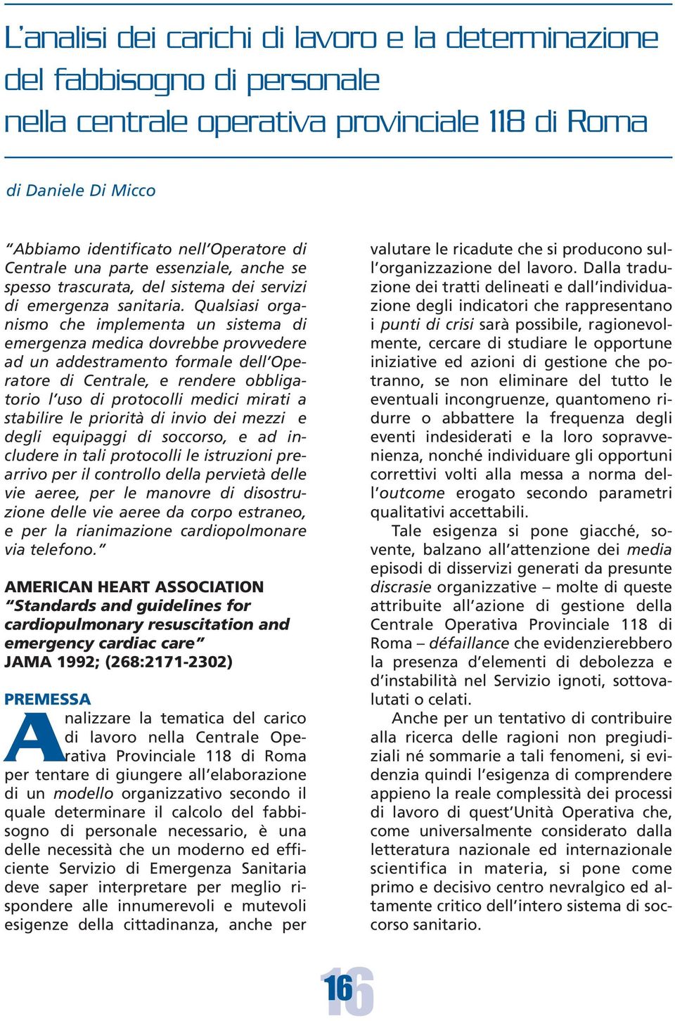 Qualsiasi organismo che implementa un sistema di emergenza medica dovrebbe provvedere ad un addestramento formale dell Operatore di Centrale, e rendere obbligatorio l uso di protocolli medici mirati