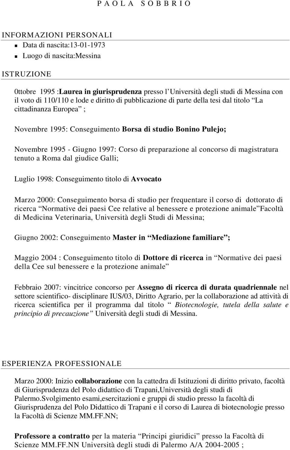 Corso di preparazione al concorso di magistratura tenuto a Roma dal giudice Galli; Luglio 1998: Conseguimento titolo di Avvocato Marzo 2000: Conseguimento borsa di studio per frequentare il corso di