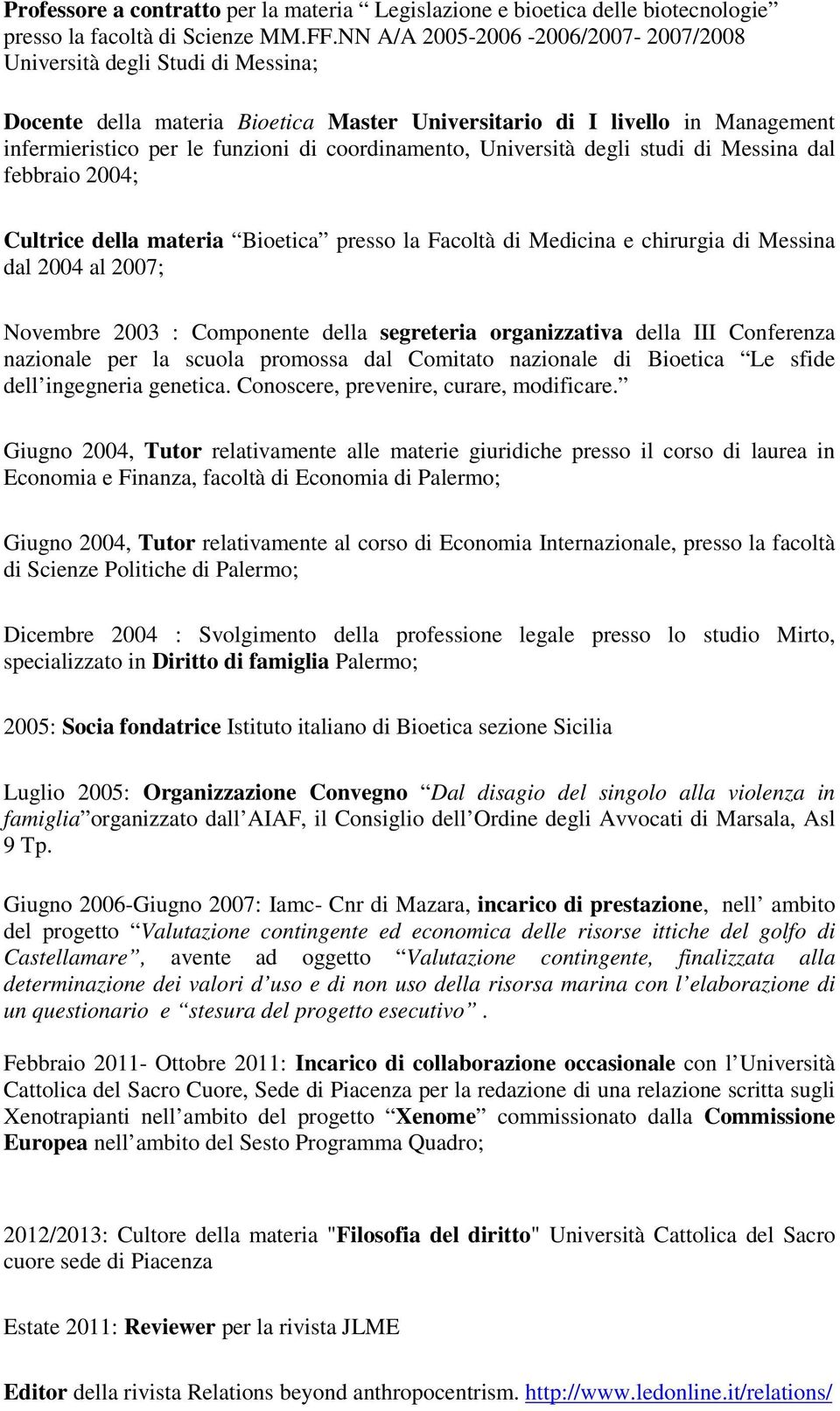 coordinamento, Università degli studi di Messina dal febbraio 2004; Cultrice della materia Bioetica presso la Facoltà di Medicina e chirurgia di Messina dal 2004 al 2007; Novembre 2003 : Componente