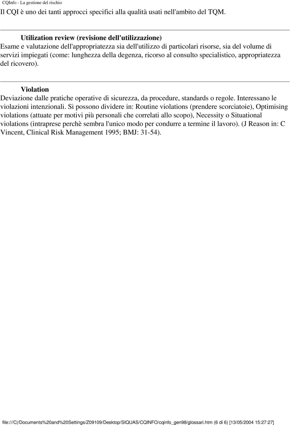 ricorso al consulto specialistico, appropriatezza del ricovero). Violation Deviazione dalle pratiche operative di sicurezza, da procedure, standards o regole. Interessano le violazioni intenzionali.