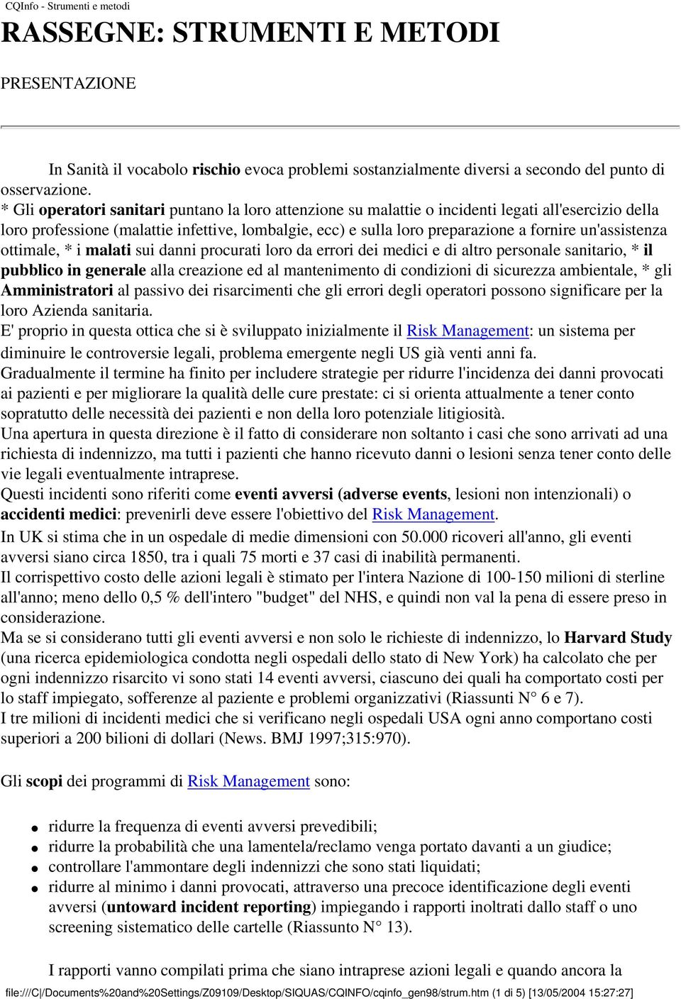 un'assistenza ottimale, * i malati sui danni procurati loro da errori dei medici e di altro personale sanitario, * il pubblico in generale alla creazione ed al mantenimento di condizioni di sicurezza