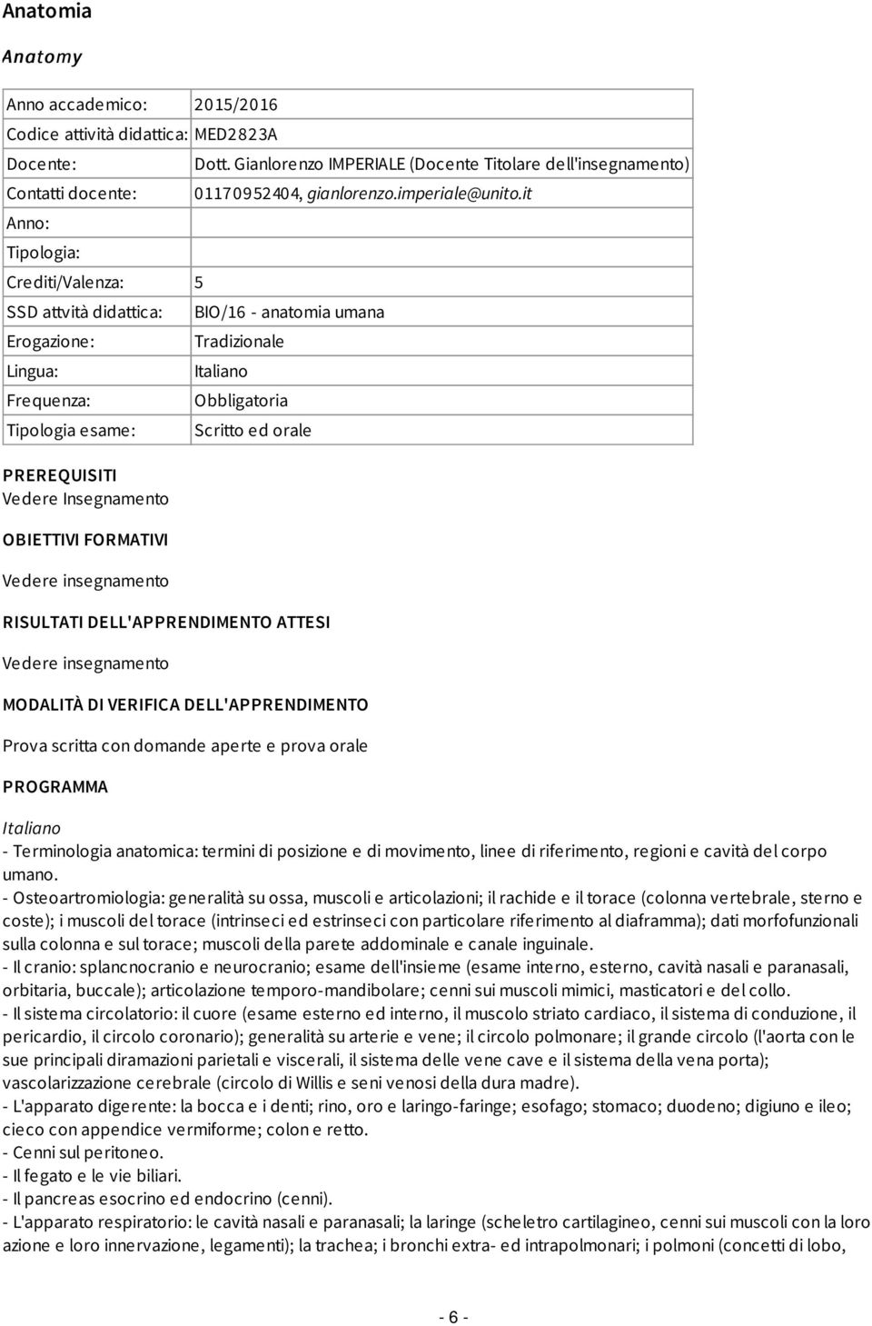 it BIO/16 - anatomia umana Tradizionale Obbligatoria Scritto ed orale RISULTATI DELL'APPRENDIMENTO ATTESI Vedere insegnamento MODALITÀ DI VERIFICA DELL'APPRENDIMENTO Prova scritta con domande aperte