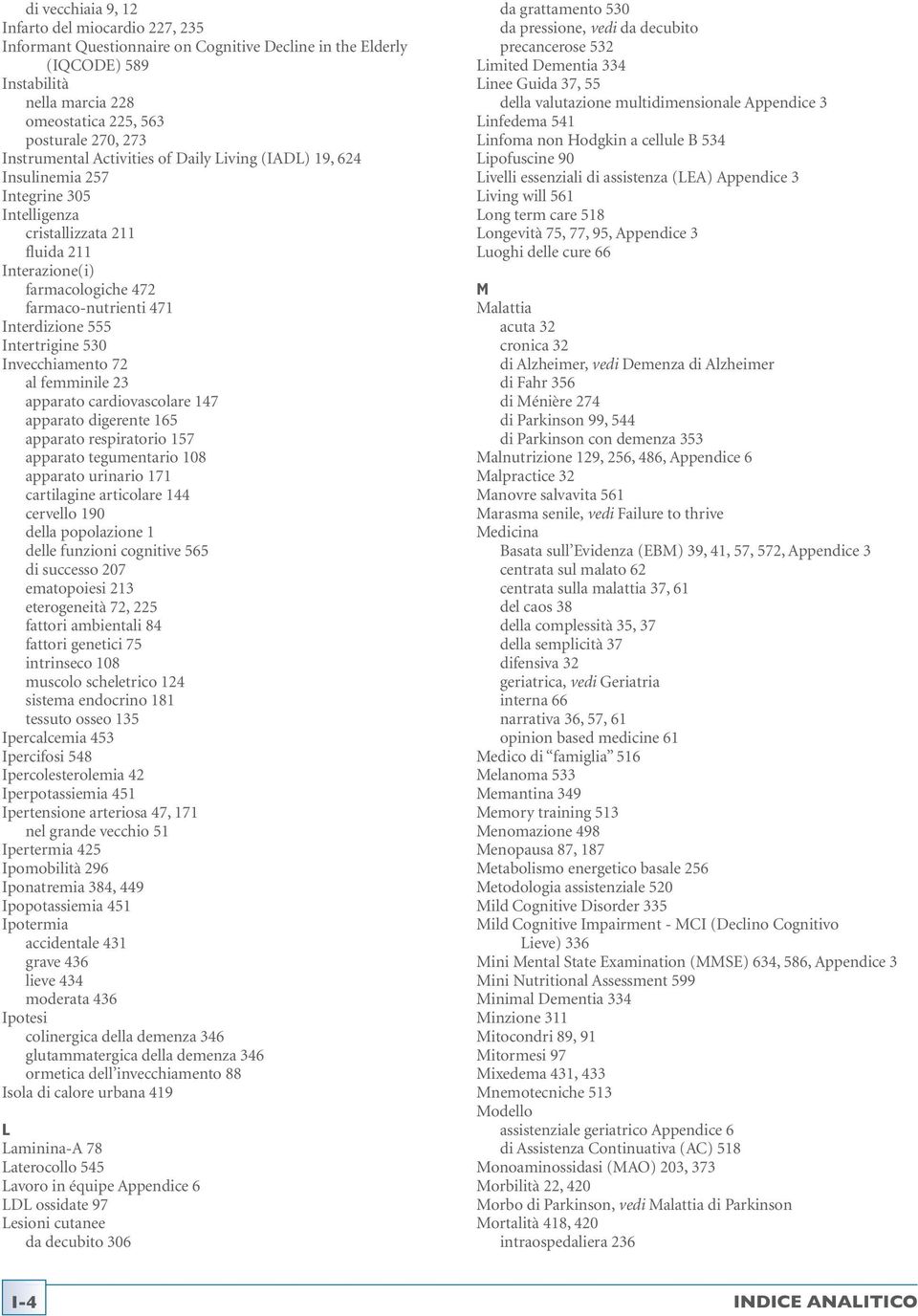 555 Intertrigine 530 Invecchiamento 72 al femminile 23 apparato cardiovascolare 147 apparato digerente 165 apparato respiratorio 157 apparato tegumentario 108 apparato urinario 171 cartilagine