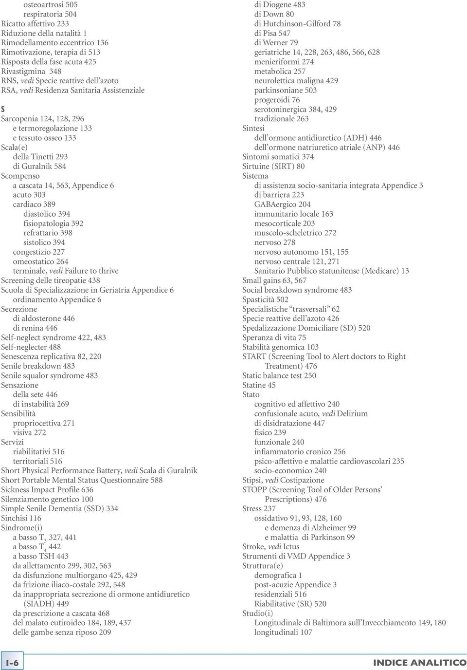 cascata 14, 563, Appendice 6 acuto 303 cardiaco 389 diastolico 394 fisiopatologia 392 refrattario 398 sistolico 394 congestizio 227 omeostatico 264 terminale, vedi Failure to thrive Screening delle