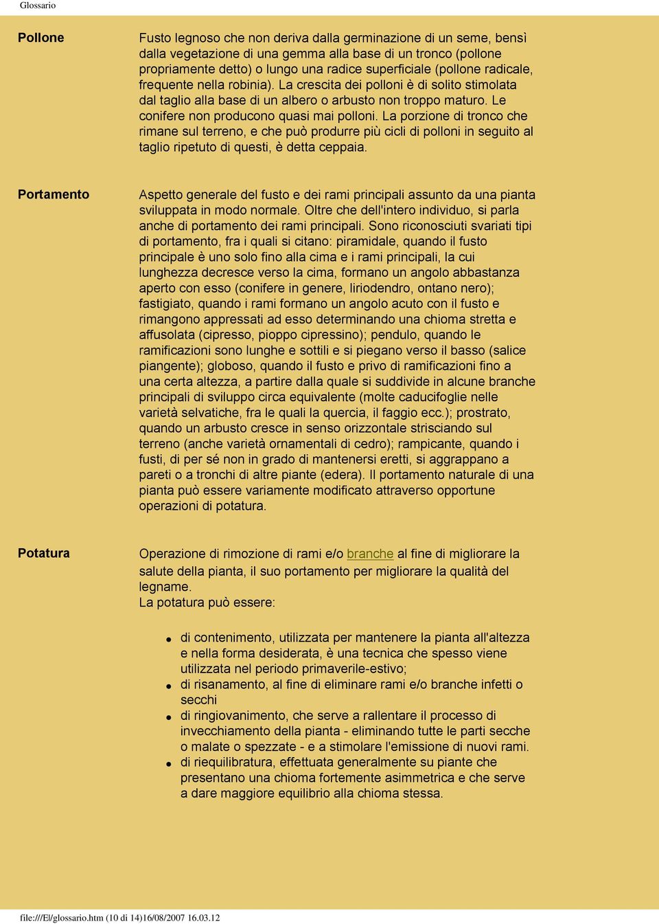 La porzione di tronco che rimane sul terreno, e che può produrre più cicli di polloni in seguito al taglio ripetuto di questi, è detta ceppaia.