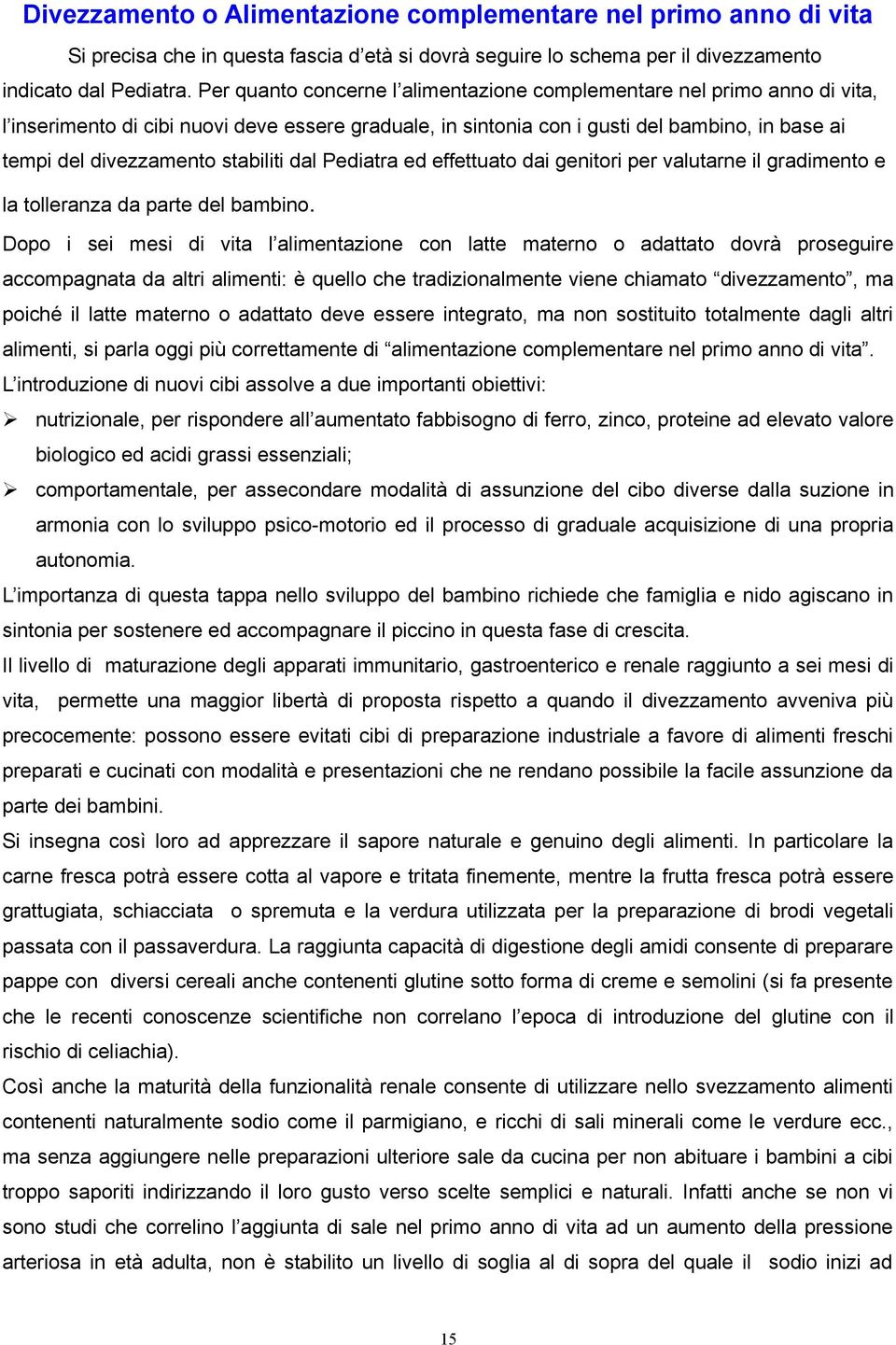 stabiliti dal Pediatra ed effettuato dai genitori per valutarne il gradimento e la tolleranza da parte del bambino.