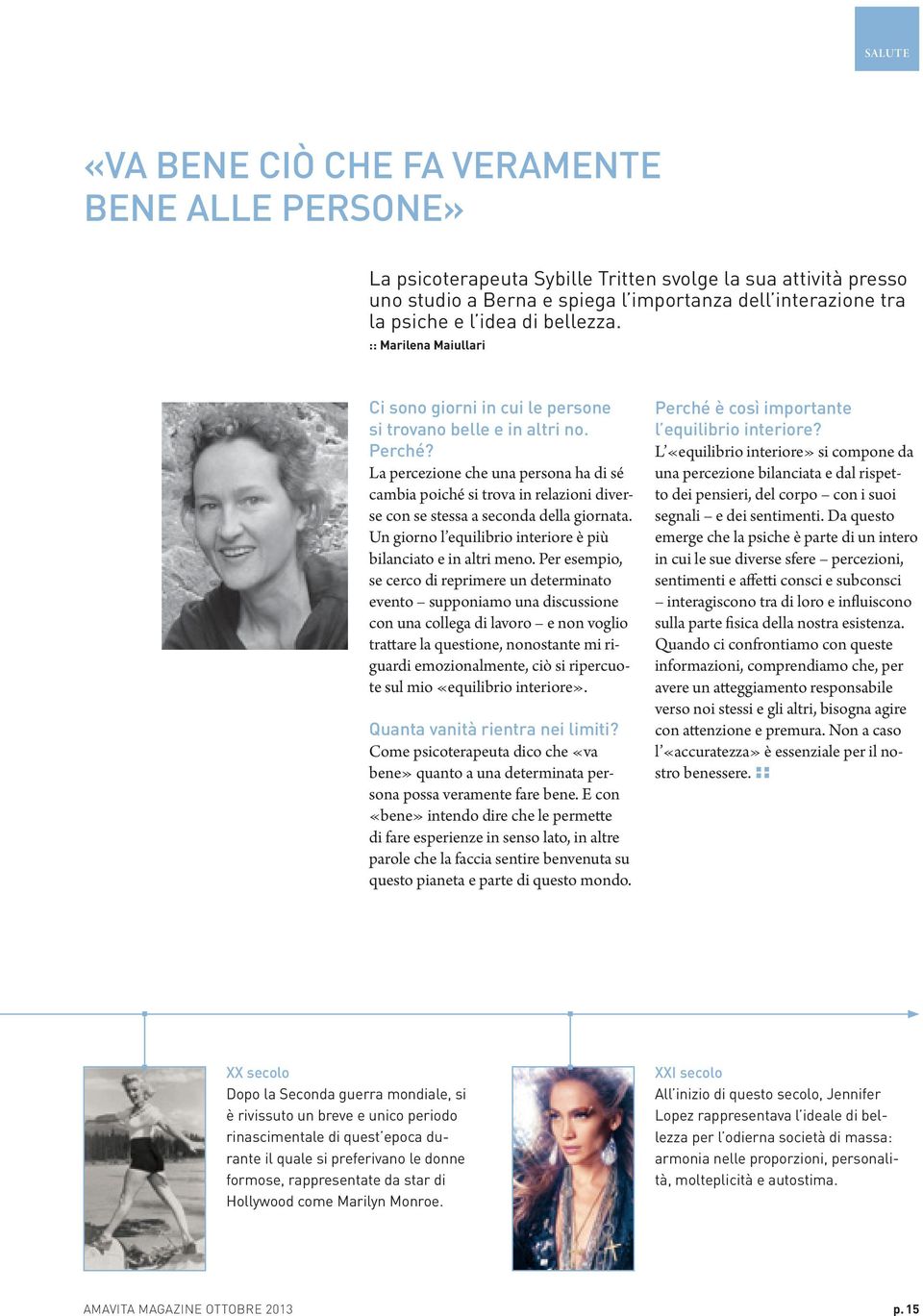 La percezione che una persona ha di sé cambia poiché si trova in relazioni diverse con se stessa a seconda della giornata. Un giorno l equilibrio interiore è più bilanciato e in altri meno.