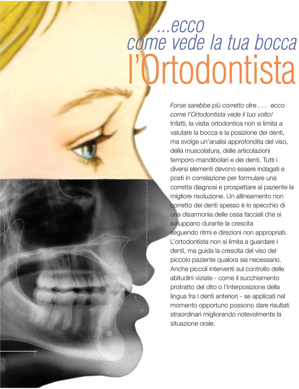 denti. Tutti i diversi elementi devono essere indagati e posti in correlazione per formulare una corretta diagnosi e prospettare al paziente la migliore risoluzione.