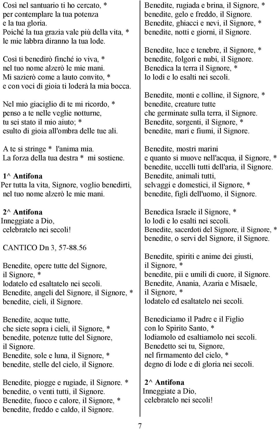 Nel mio giaciglio di te mi ricordo, * penso a te nelle veglie notturne, tu sei stato il mio aiuto; * esulto di gioia all'ombra delle tue ali. A te si stringe * l'anima mia.