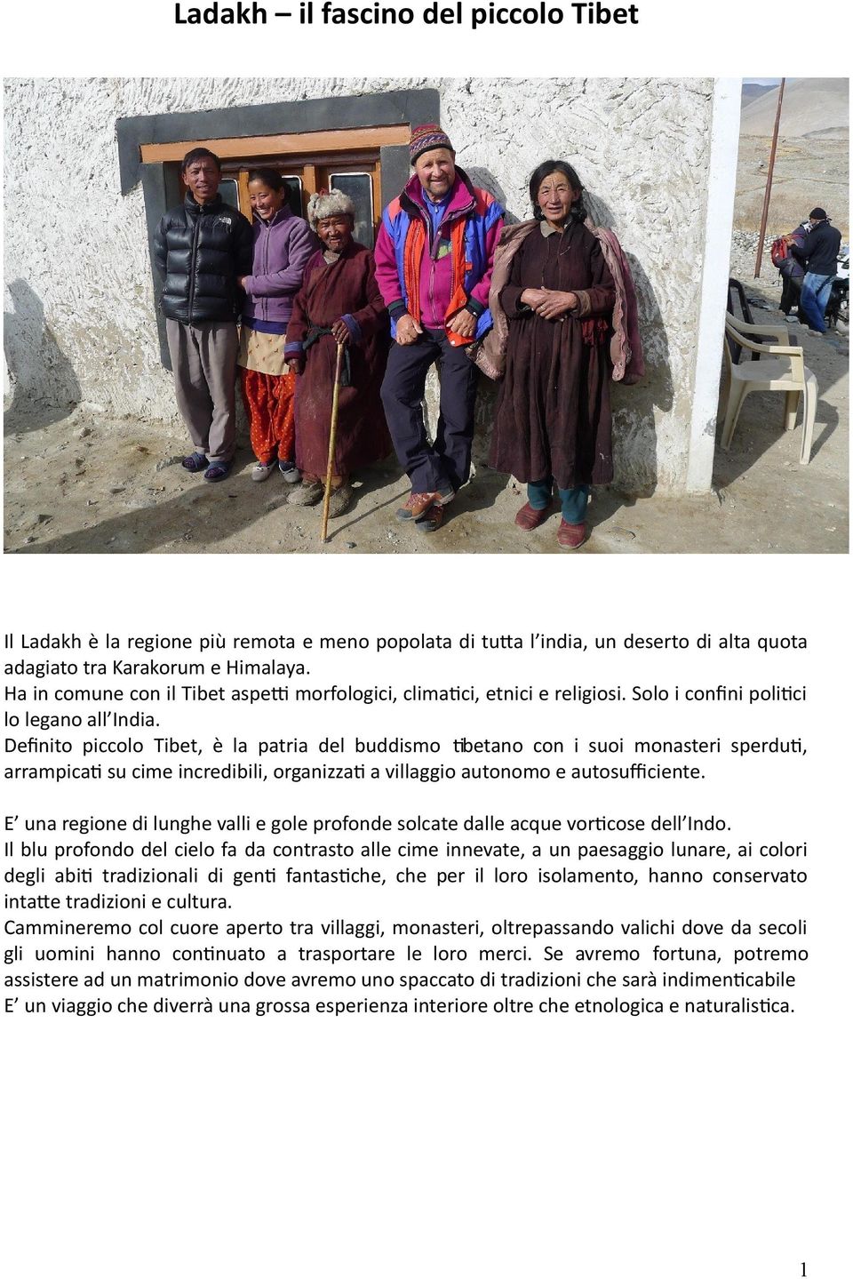 Defnito piccolo Tibet, è la patria del buddismo tbetano con i suoi monasteri sperdut, arrampicat su cime incredibili, organizzat a villaggio autonomo e autosufciente.