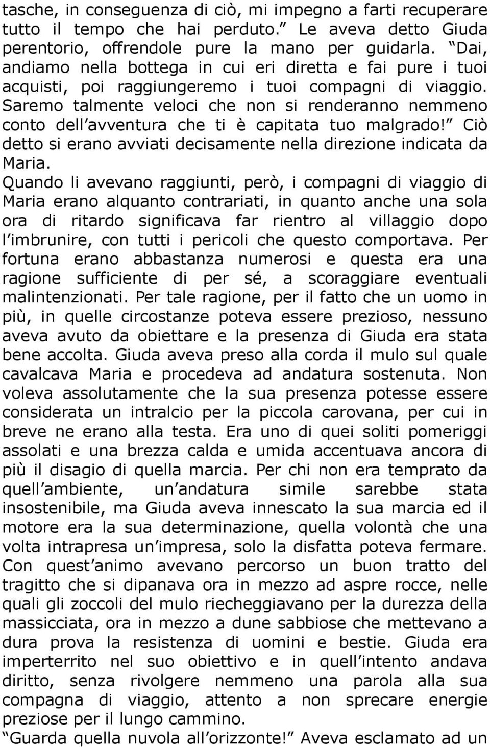 Saremo talmente veloci che non si renderanno nemmeno conto dell avventura che ti è capitata tuo malgrado! Ciò detto si erano avviati decisamente nella direzione indicata da Maria.