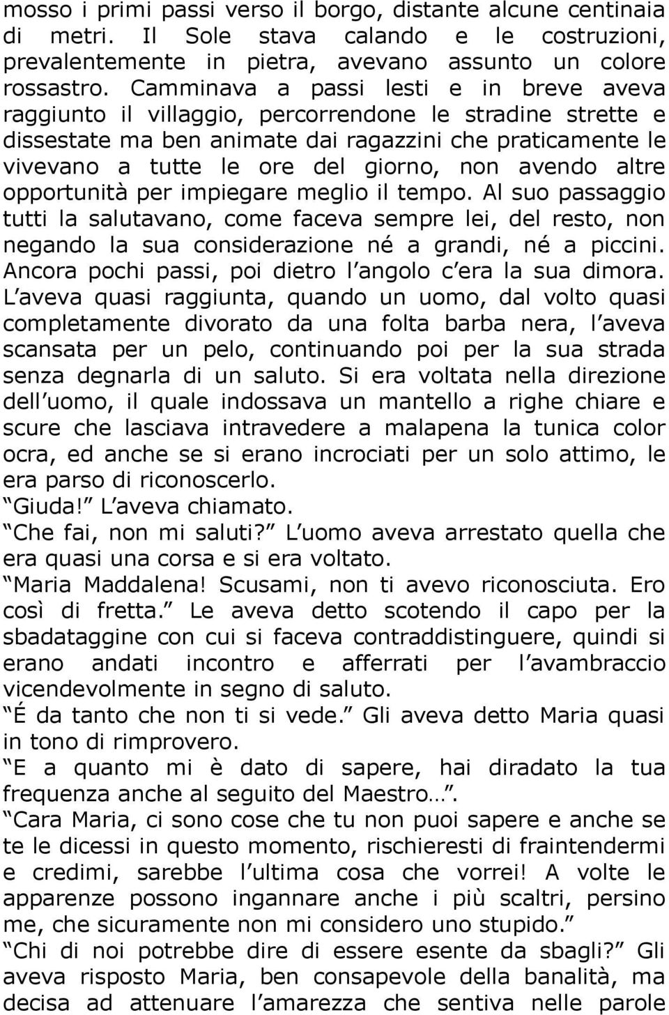 non avendo altre opportunità per impiegare meglio il tempo. Al suo passaggio tutti la salutavano, come faceva sempre lei, del resto, non negando la sua considerazione né a grandi, né a piccini.