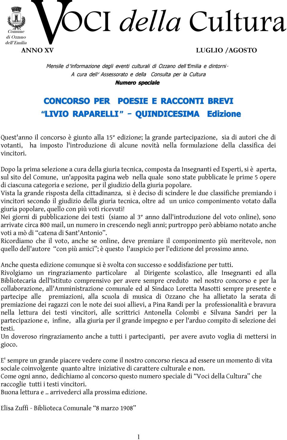 la grande partecipazione, sia di autori che di votanti, ha imposto l'introduzione di alcune novità nella formulazione della classifica dei vincitori.