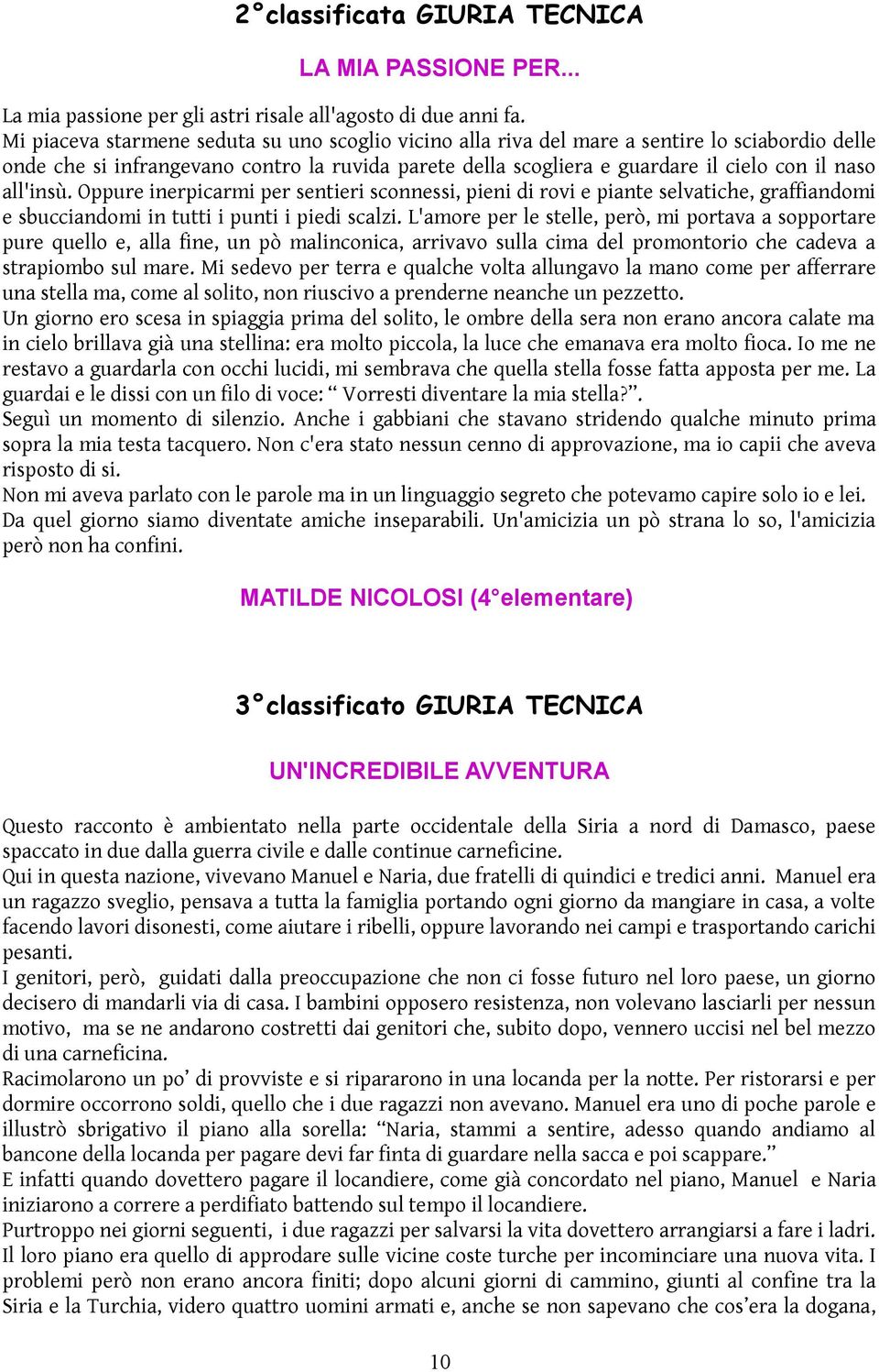 all'insù. Oppure inerpicarmi per sentieri sconnessi, pieni di rovi e piante selvatiche, graffiandomi e sbucciandomi in tutti i punti i piedi scalzi.