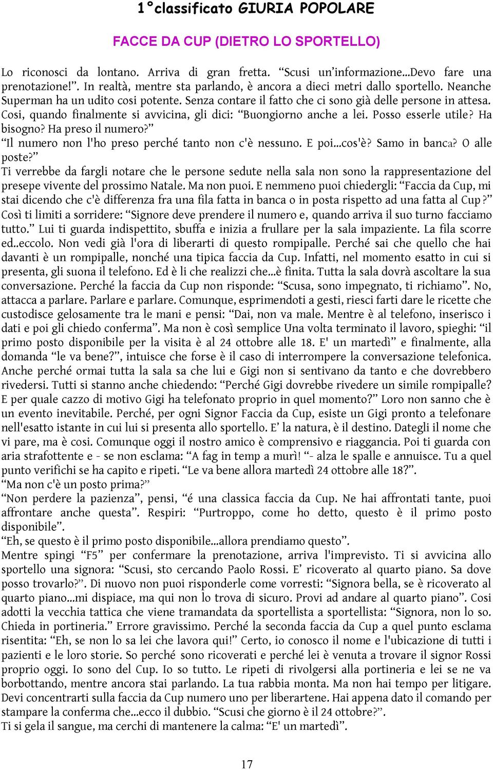 Cosi, quando finalmente si avvicina, gli dici: Buongiorno anche a lei. Posso esserle utile? Ha bisogno? Ha preso il numero? Il numero non l'ho preso perché tanto non c'è nessuno. E poi cos'è?