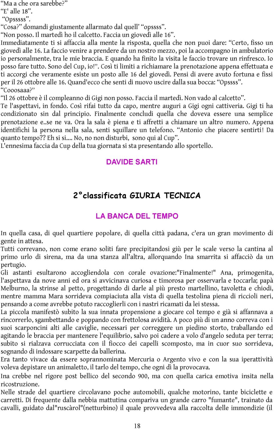 La faccio venire a prendere da un nostro mezzo, poi la accompagno in ambulatorio io personalmente, tra le mie braccia. E quando ha finito la visita le faccio trovare un rinfresco. Io posso fare tutto.