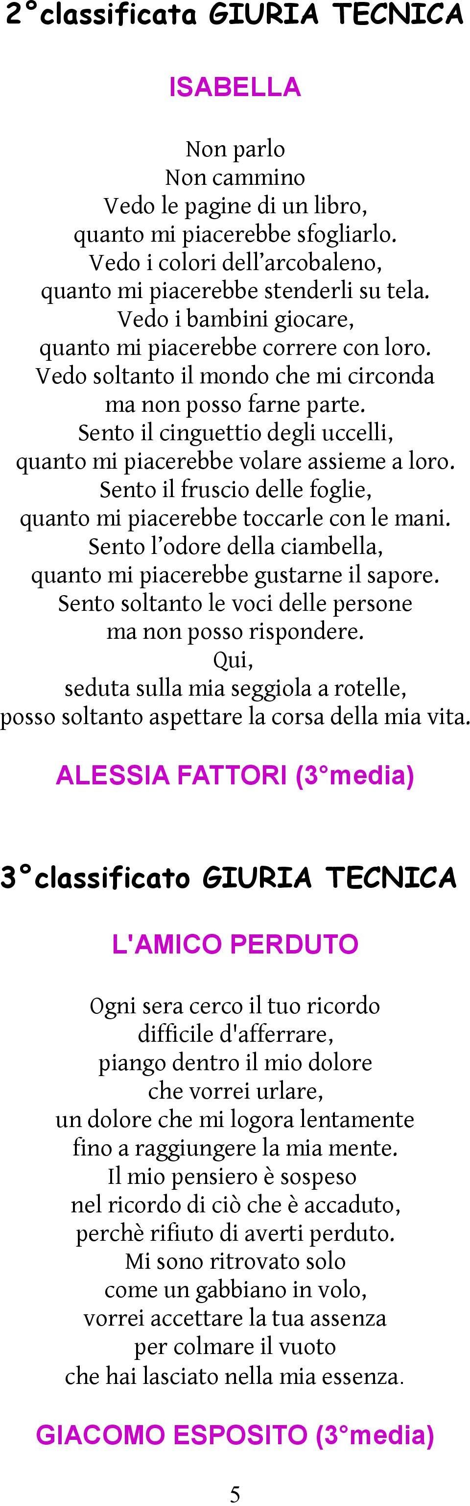 Sento il cinguettio degli uccelli, quanto mi piacerebbe volare assieme a loro. Sento il fruscio delle foglie, quanto mi piacerebbe toccarle con le mani.