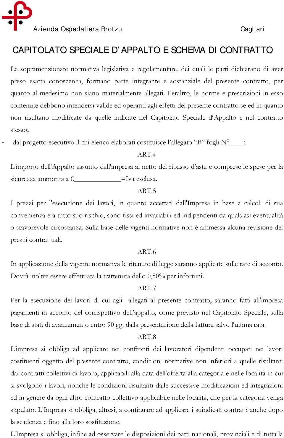 Peraltro, le norme e prescrizioni in esso contenute debbono intendersi valide ed operanti agli effetti del presente contratto se ed in quanto non risultano modificate da quelle indicate nel