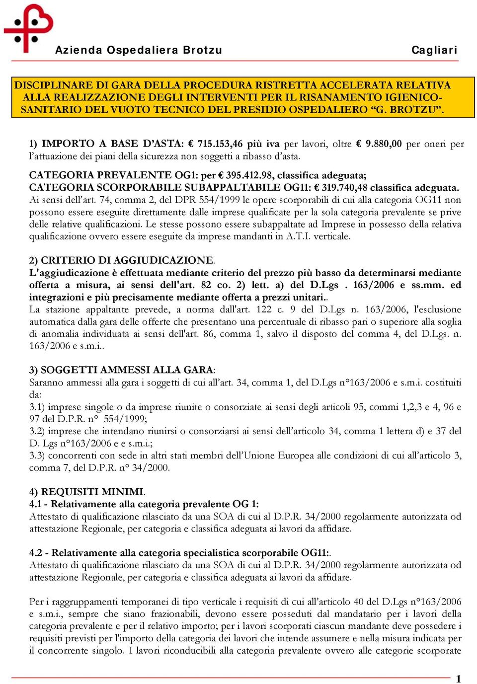 CATEGORIA PREVALENTE OG1: per 395.412.98, classifica adeguata; CATEGORIA SCORPORABILE SUBAPPALTABILE OG11: 319.740,48 classifica adeguata. Ai sensi dell art.