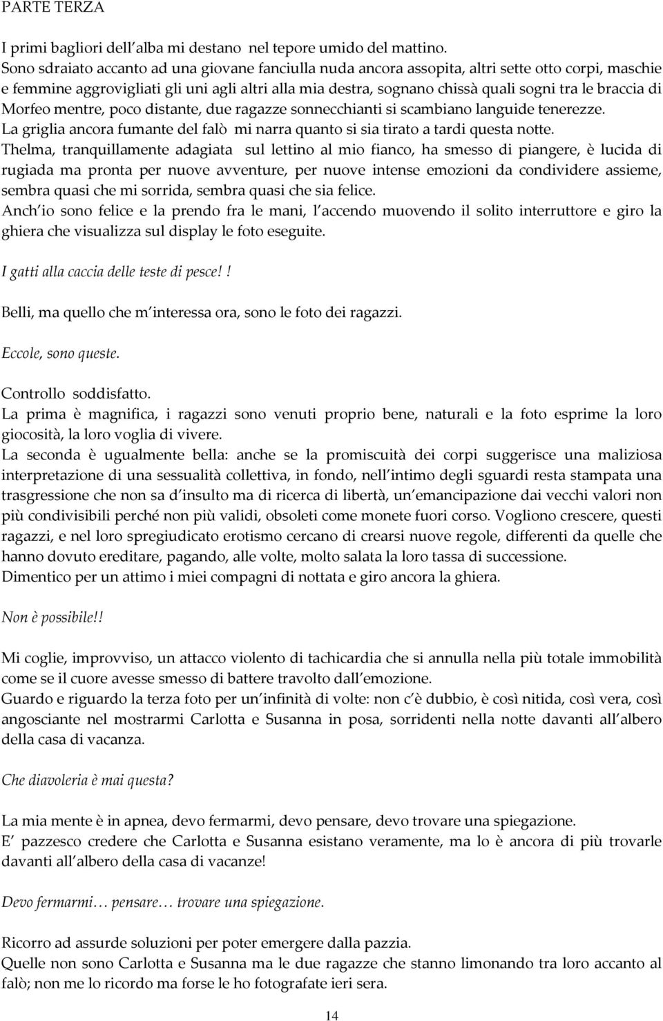 braccia di Morfeo mentre, poco distante, due ragazze sonnecchianti si scambiano languide tenerezze. La griglia ancora fumante del falò mi narra quanto si sia tirato a tardi questa notte.