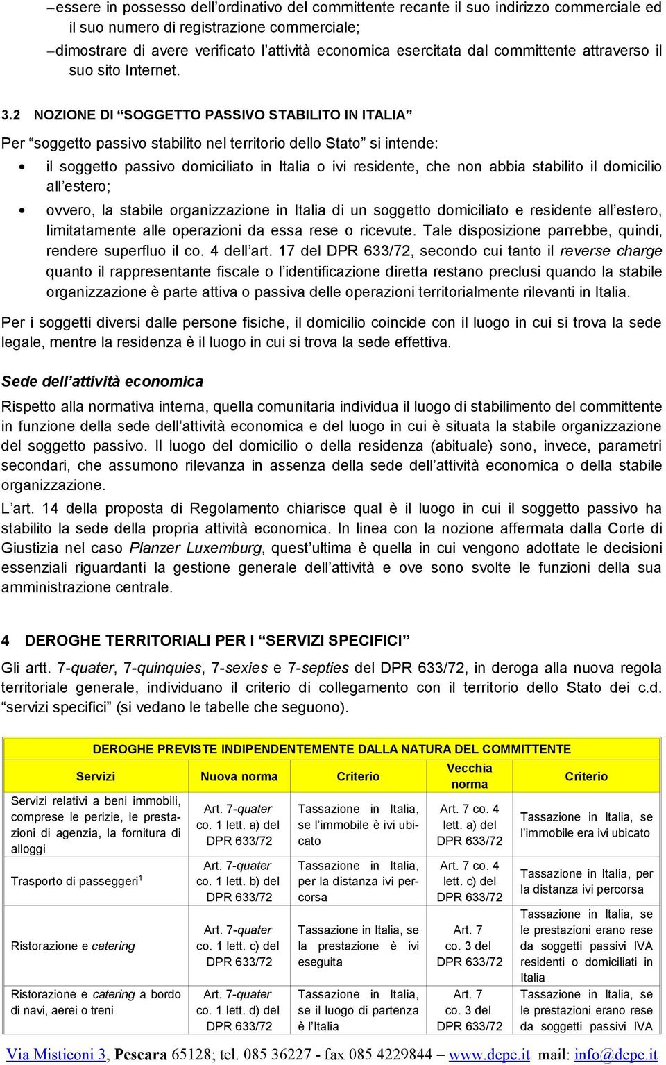 2 NOZIONE DI SOGGETTO PASSIVO STABILITO IN ITALIA Per soggetto stabilito nel territorio dello Stato si intende: il soggetto domiciliato in Italia o ivi residente, che non abbia stabilito il domicilio