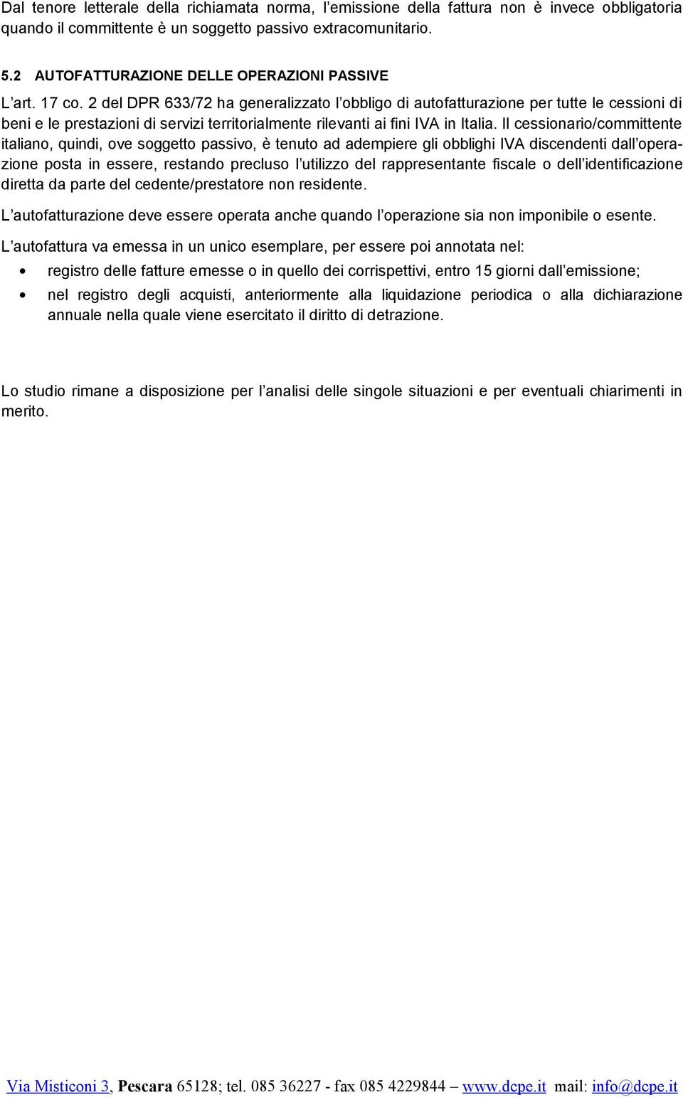 2 del ha generalizzato l obbligo di autofatturazione per tutte le cessioni di beni e le prestazioni di servizi territorialmente rilevanti ai fini IVA in Italia.