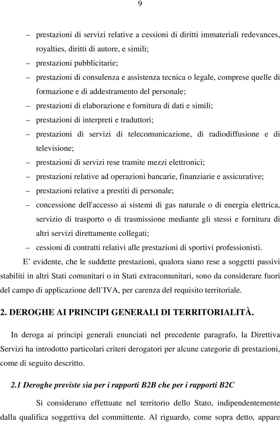 telecomunicazione, di radiodiffusione e di televisione; prestazioni di servizi rese tramite mezzi elettronici; prestazioni relative ad operazioni bancarie, finanziarie e assicurative; prestazioni