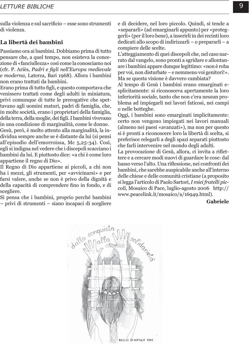 Ariès, Padri e gli nell Europa medievale e moderna, Laterza, Bari 1968). Allora i bambini non erano trattati da bambini.