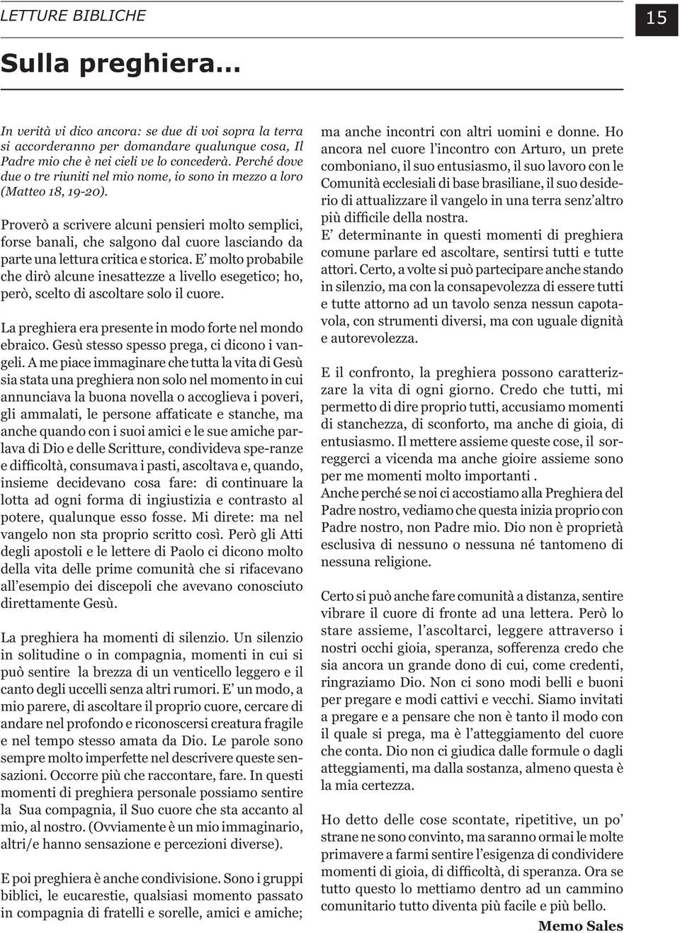 Proverò a scrivere alcuni pensieri molto semplici, forse banali, che salgono dal cuore lasciando da parte una lettura critica e storica.