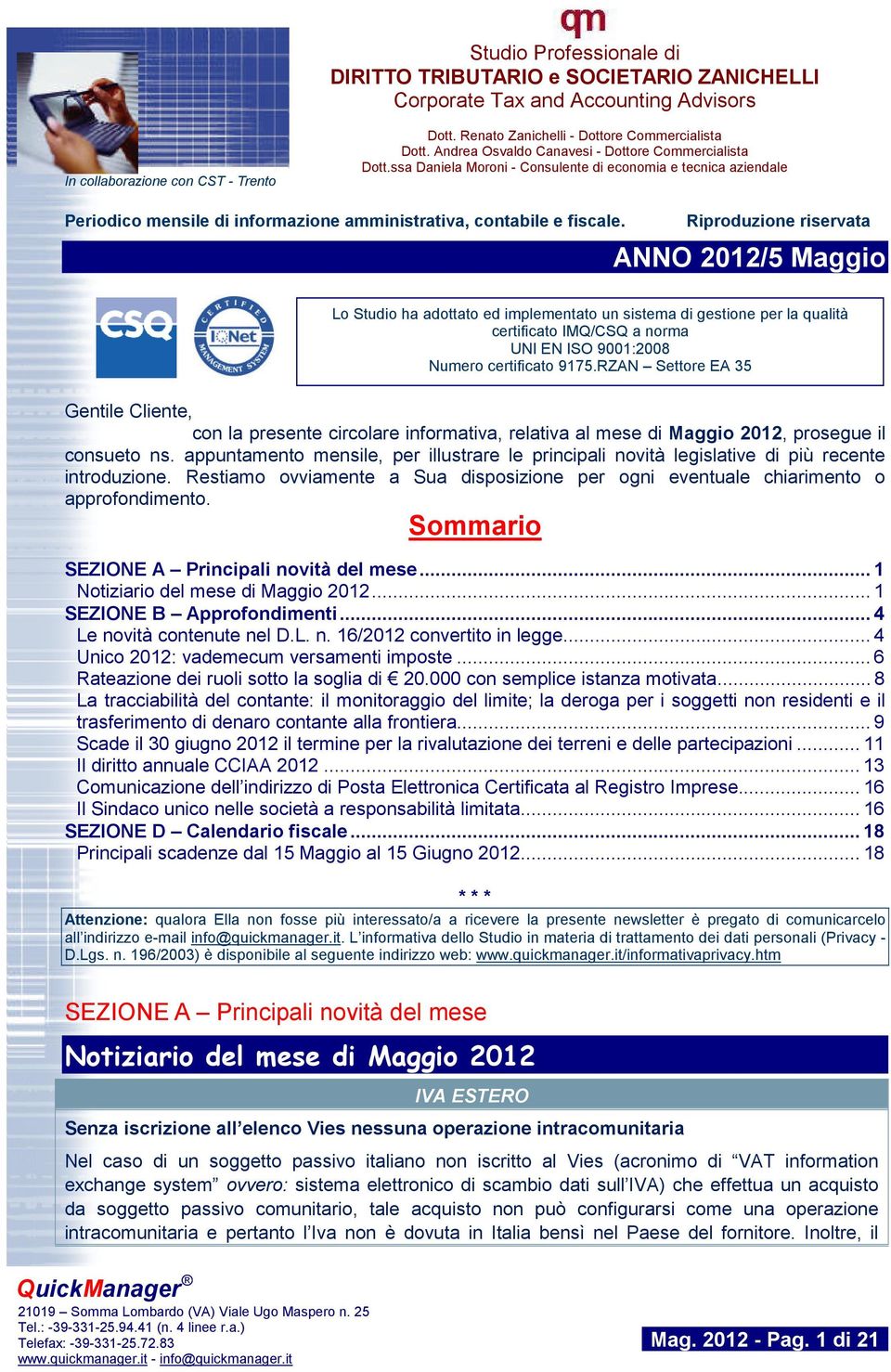 Riproduzione riservata ANNO 2012/5 Maggio Lo Studio ha adottato ed implementato un sistema di gestione per la qualit certificato IMQ/CSQ a norma UNI EN ISO 9001:2008 Numero certificato 9175.