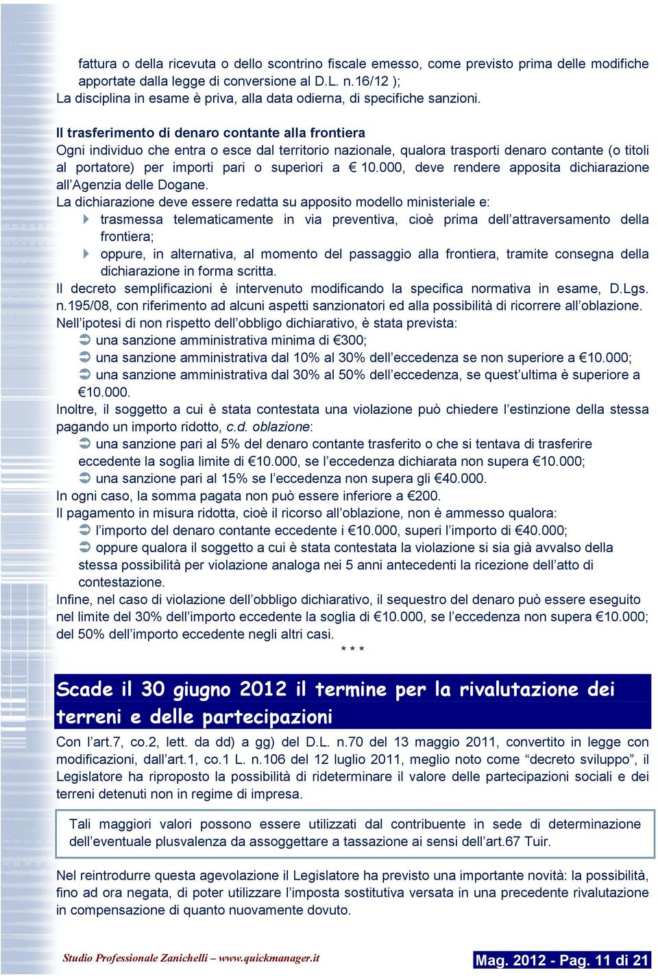 Il trasferimento di denaro contante alla frontiera Ogni individuo che entra o esce dal territorio nazionale, qualora trasporti denaro contante (o titoli al portatore) per importi pari o superiori a