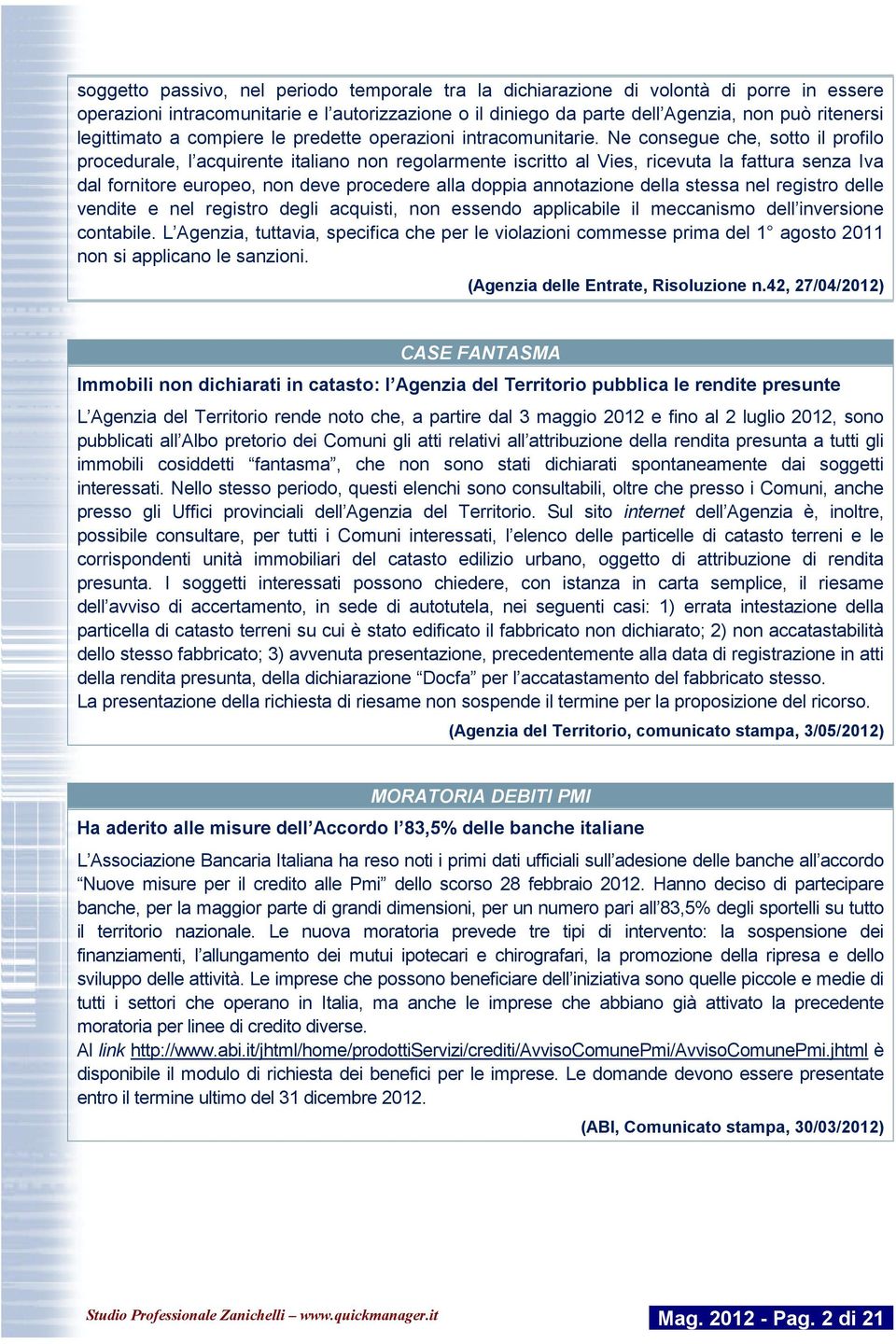 Ne consegue che, sotto il profilo procedurale, l acquirente italiano non regolarmente iscritto al Vies, ricevuta la fattura senza Iva dal fornitore europeo, non deve procedere alla doppia annotazione