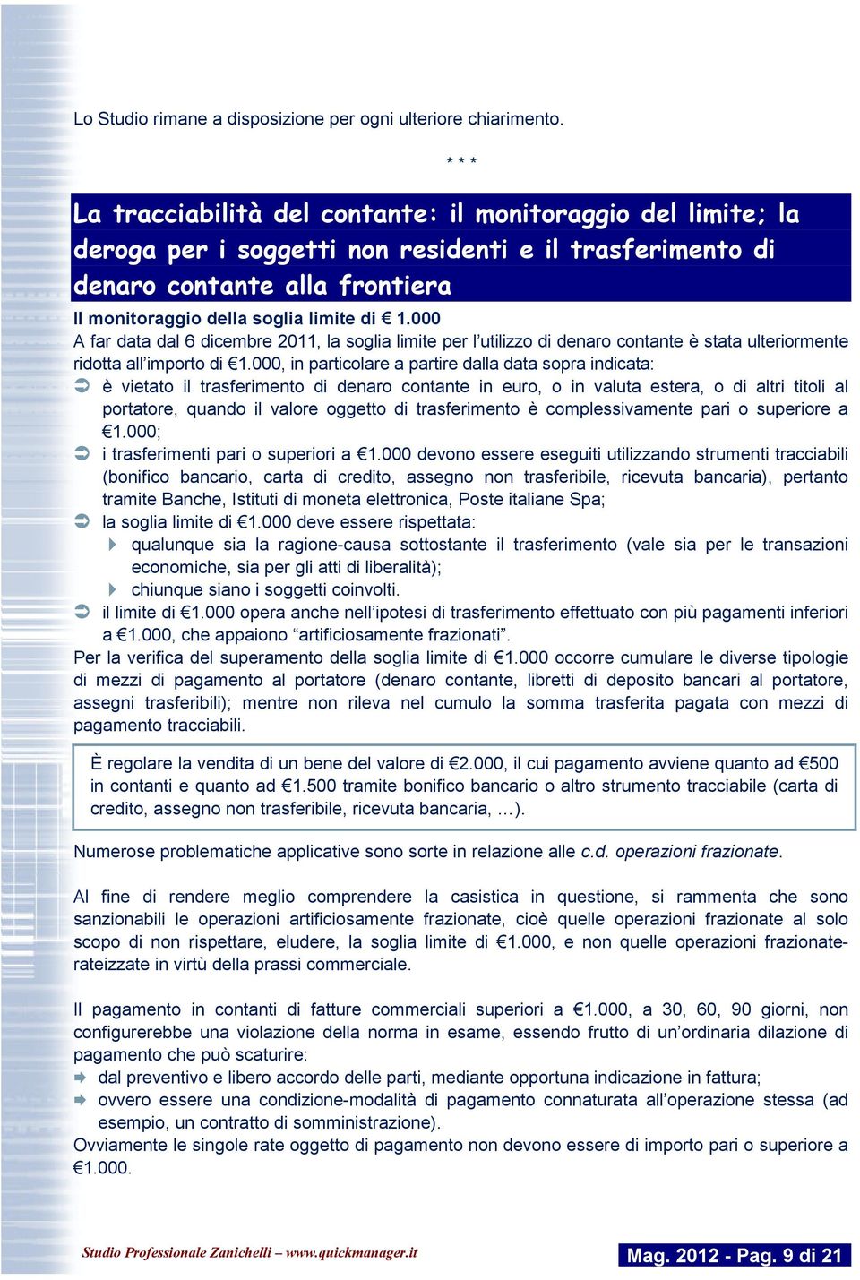 000 A far data dal 6 dicembre 2011, la soglia limite per l utilizzo di denaro contante è stata ulteriormente ridotta all importo di 1.