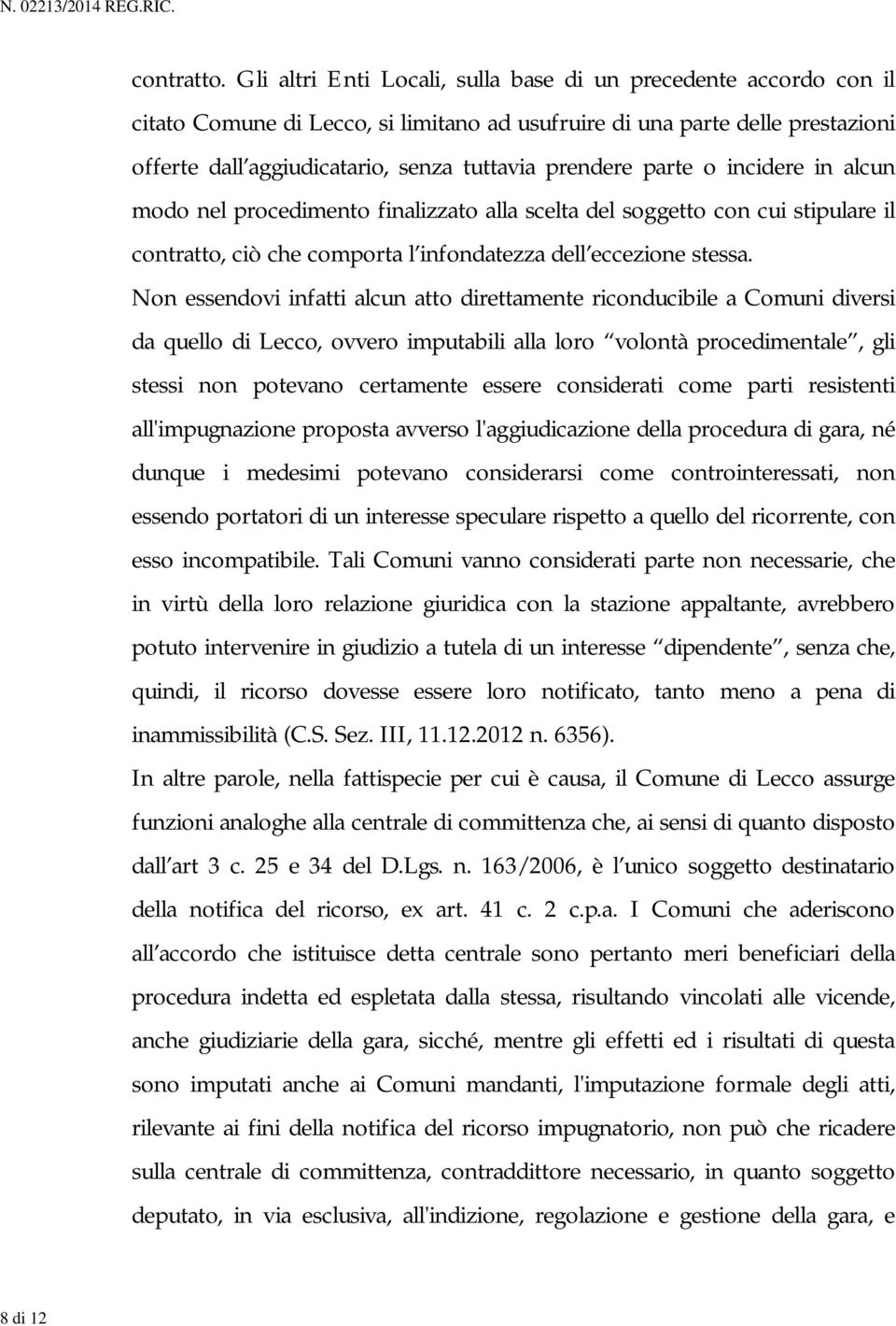 parte o incidere in alcun modo nel procedimento finalizzato alla scelta del soggetto con cui stipulare il contratto, ciò che comporta l infondatezza dell eccezione stessa.