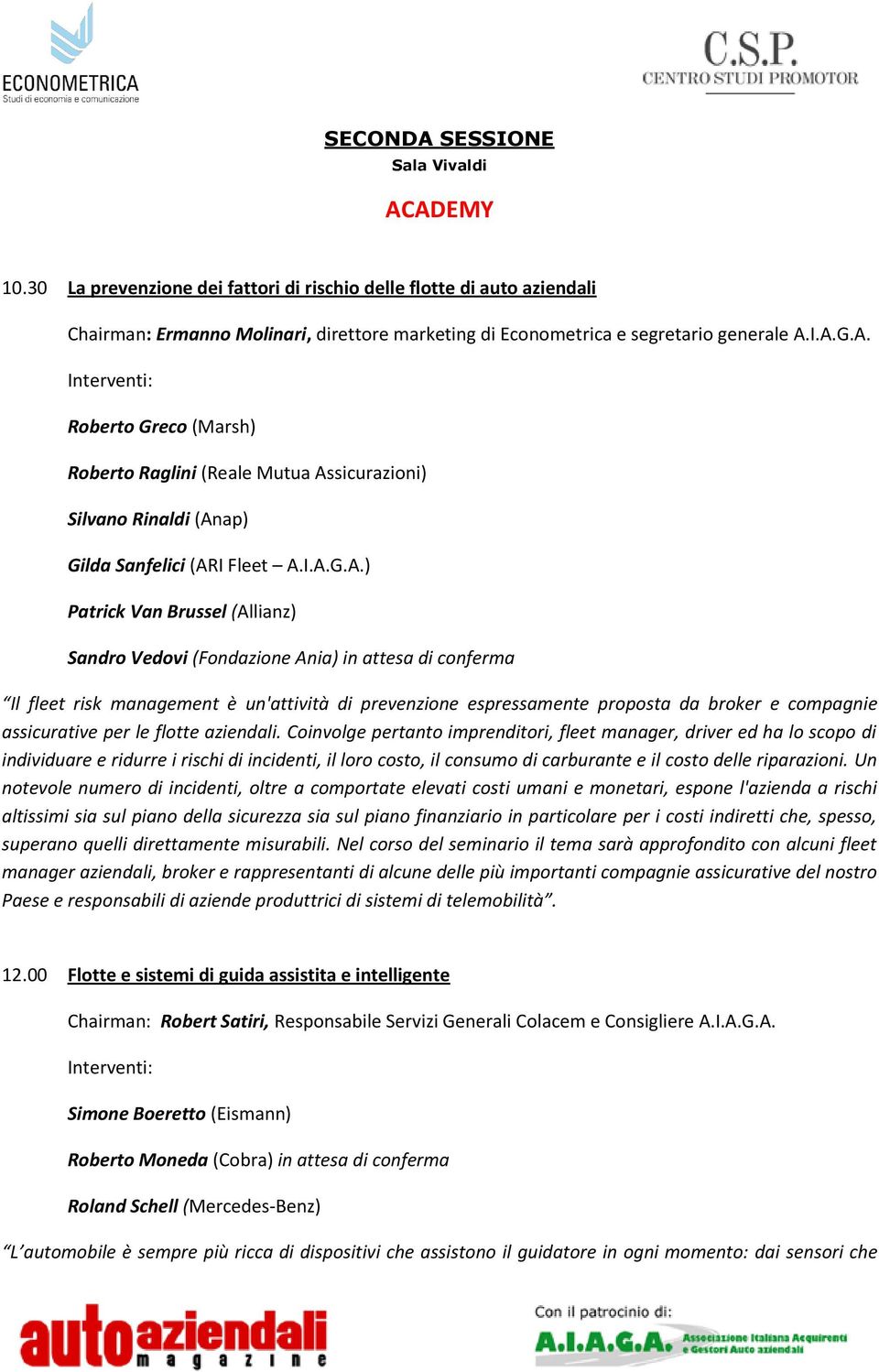 I.A.G.A. Interventi: Roberto Greco (Marsh) Roberto Raglini (Reale Mutua Assicurazioni) Silvano Rinaldi (Anap) Gilda Sanfelici (ARI Fleet A.I.A.G.A.) Patrick Van Brussel (Allianz) Sandro Vedovi