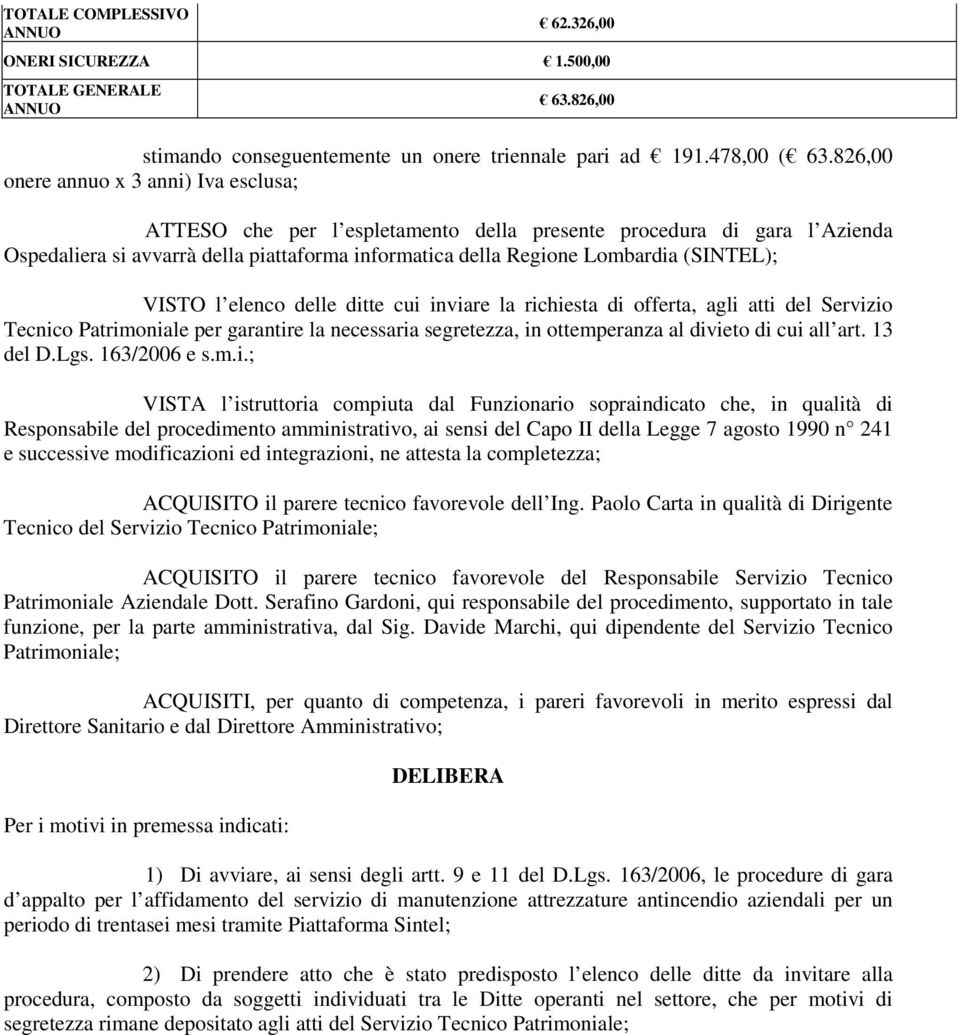 (SINTEL); VISTO l elenco delle ditte cui inviare la richiesta di offerta, agli atti del Servizio Tecnico Patrimoniale per garantire la necessaria segretezza, in ottemperanza al divieto di cui all art.