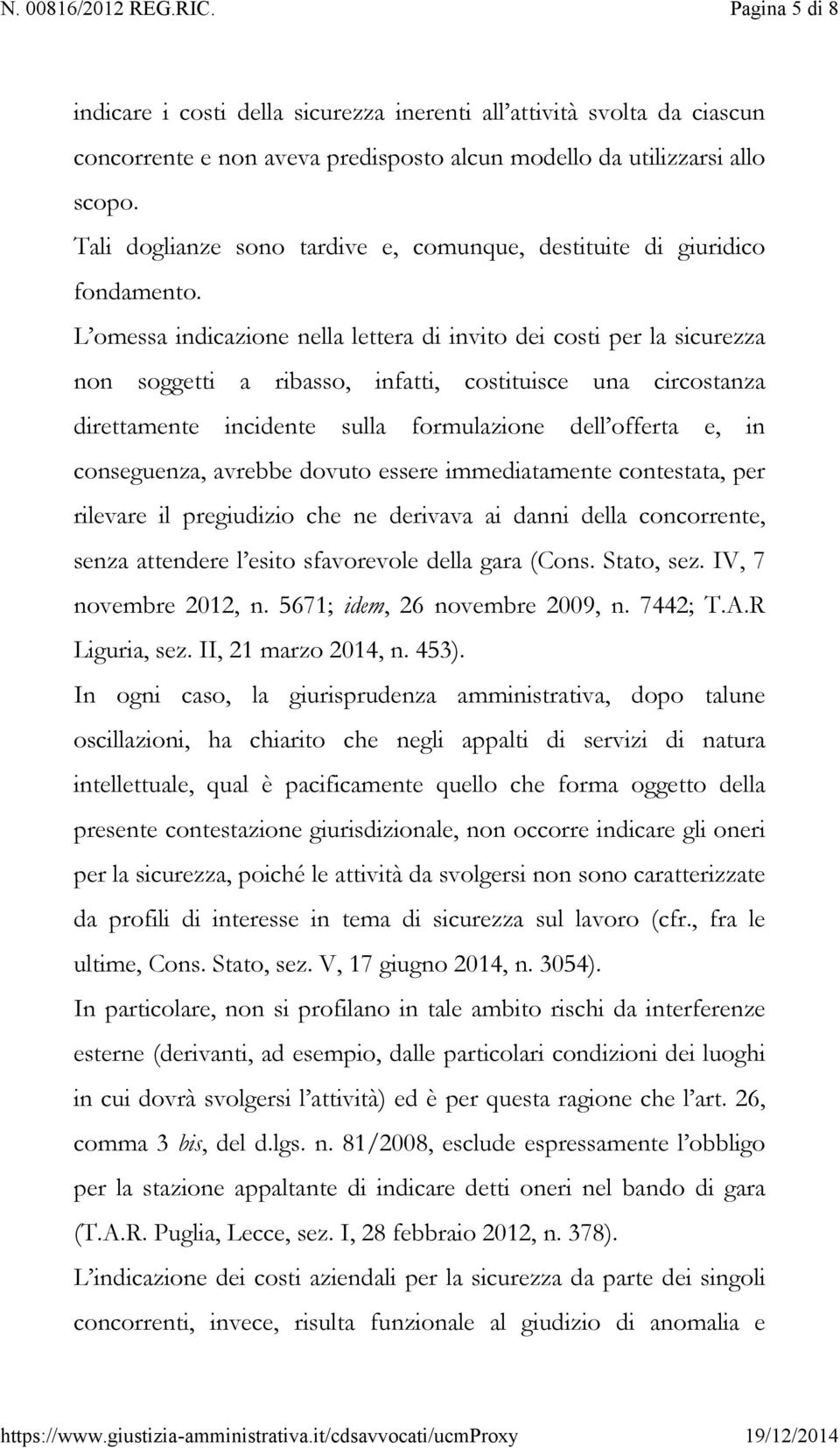 L omessa indicazione nella lettera di invito dei costi per la sicurezza non soggetti a ribasso, infatti, costituisce una circostanza direttamente incidente sulla formulazione dell offerta e, in