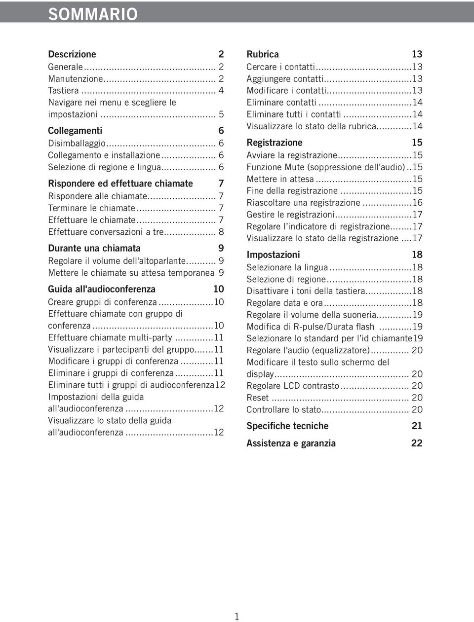 .. 8 Durante una chiamata 9 Regolare il volume dell'altoparlante... 9 Mettere le chiamate su attesa temporanea. 9 Guida all'audioconferenza 10 Creare gruppi di conferenza.