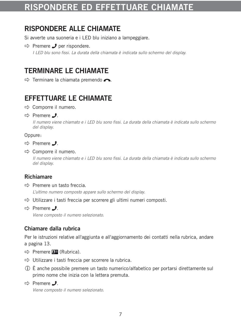 Il numero viene chiamato e i LED blu sono fissi. La durata della chiamata è indicata sullo schermo del display. Oppure: Premere. Comporre il numero. Il numero viene chiamato e i LED blu sono fissi.