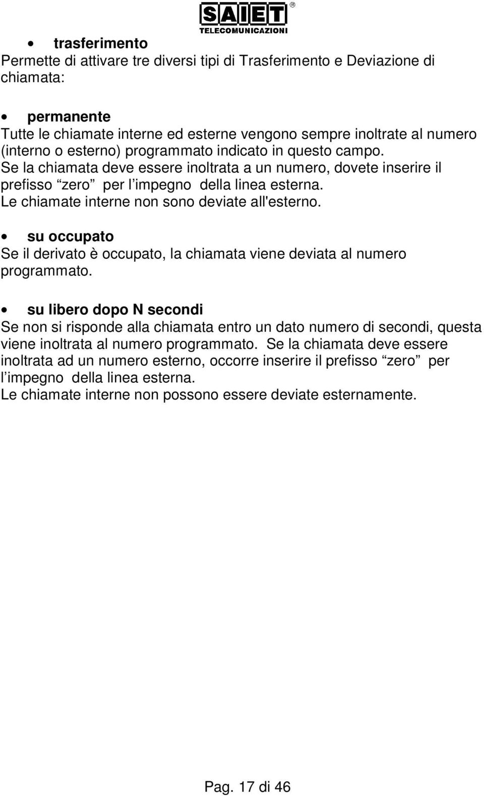 Le chiamate interne non sono deviate all'esterno. su occupato Se il derivato è occupato, la chiamata viene deviata al numero programmato.