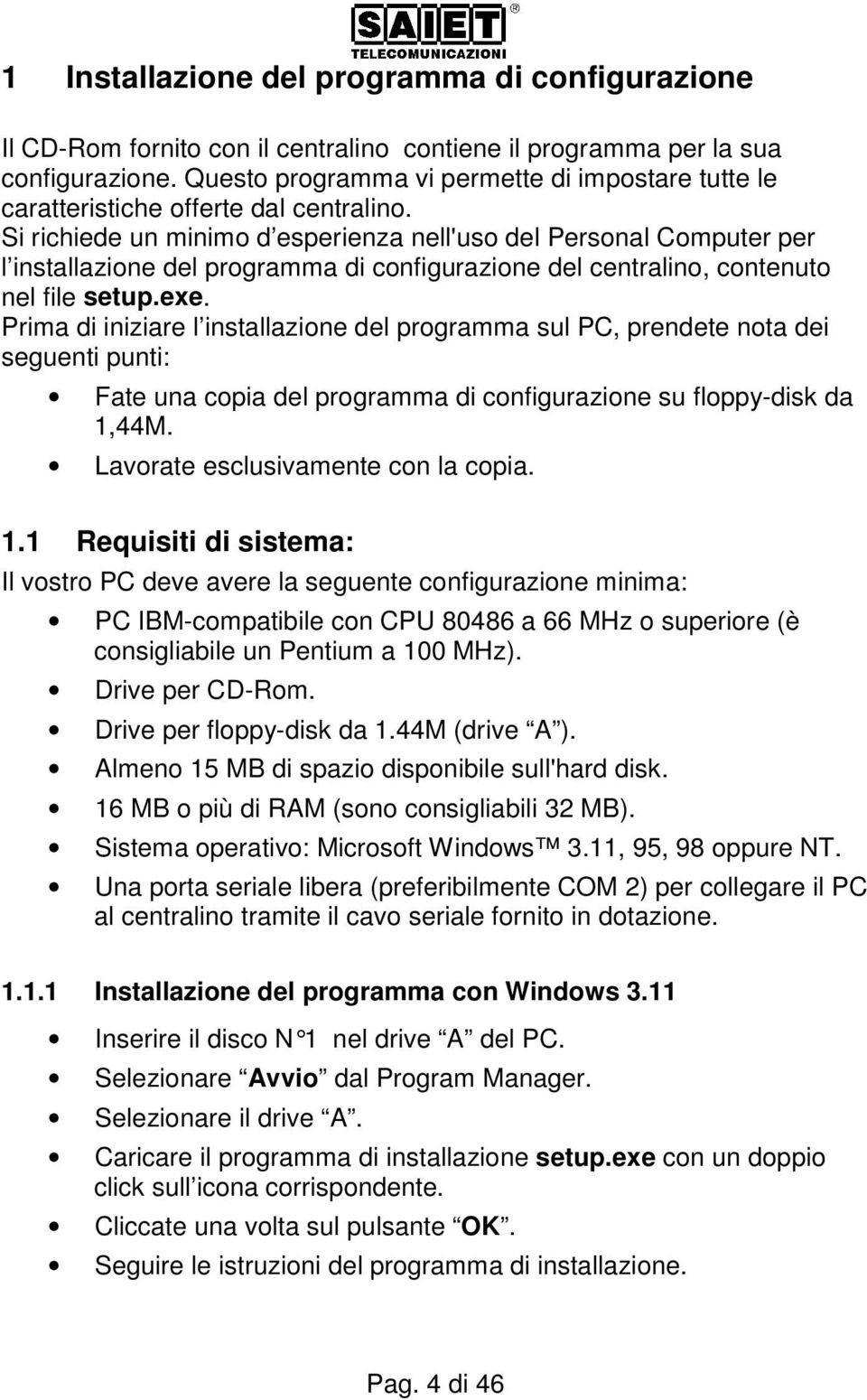 Si richiede un minimo d esperienza nell'uso del Personal Computer per l installazione del programma di configurazione del centralino, contenuto nel file setup.exe.