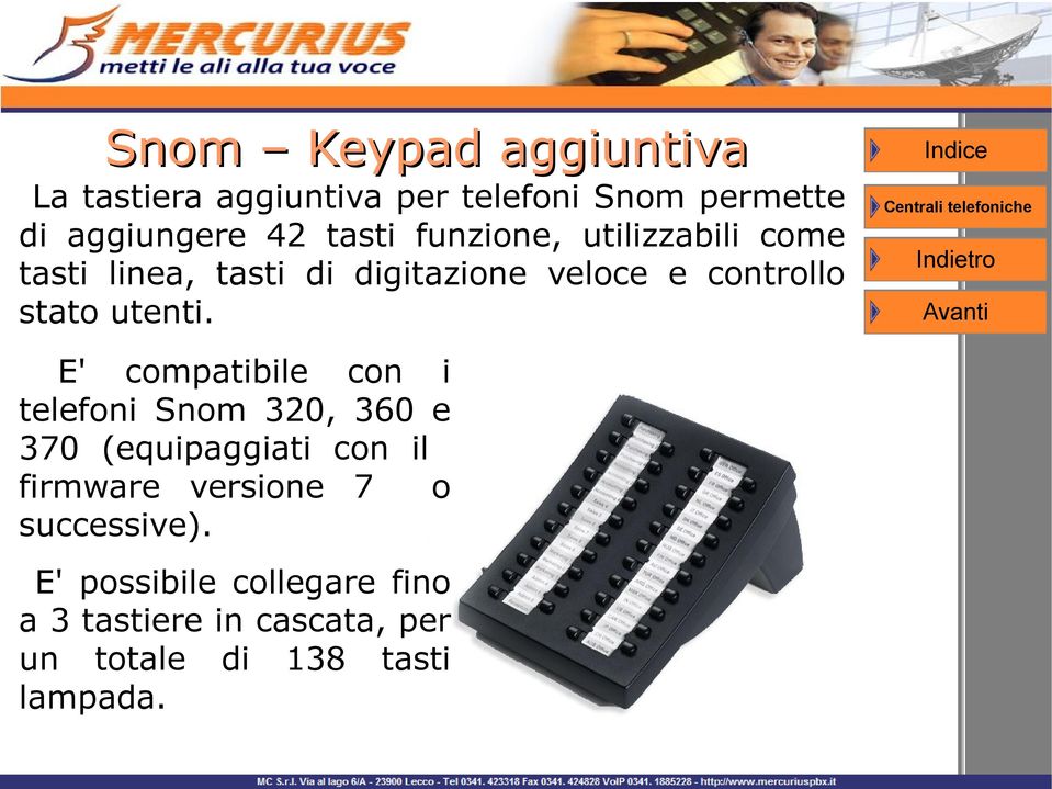 E' compatibile con i telefoni Snom 320, 360 e 370 (equipaggiati con il firmware versione 7 o