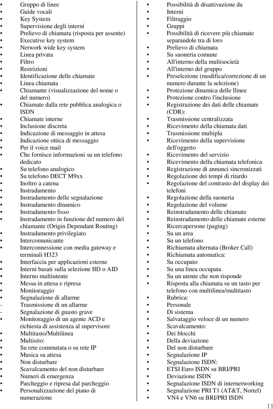 messaggio in attesa Indicazione ottica di messaggio Per il voice mail Che fornisce informazioni su un telefono dedicato Su telefono analogico Su telefono DECT M9xx Inoltro a catena Instradamento